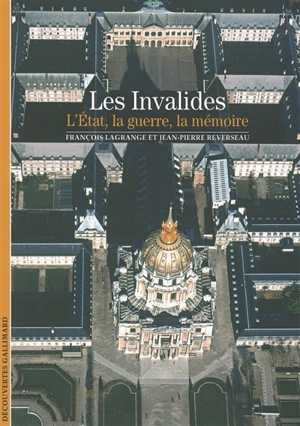 Les Invalides : l'Etat, la guerre, la mémoire - François Lagrange