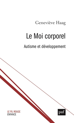 Le moi corporel : à partir de la clinique psychanalytique de l'autisme et de l'observation du premier développement - Geneviève Haag