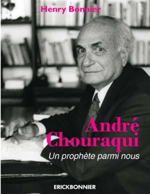 André Chouraqui : un prophète parmi nous - Henry Bonnier