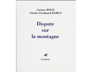 Dispute sur la montagne. Une controverse chaleureuse - Gustave Roud