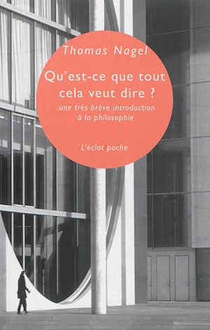 Qu'est-ce que tout cela veut dire ? : une très brève introduction à la philosophie - Thomas Nagel