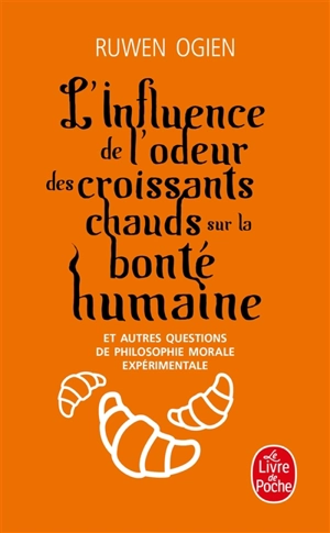 L'influence de l'odeur des croissants chauds sur la bonté humaine : et autres questions de philosophie morale expérimentale - Ruwen Ogien
