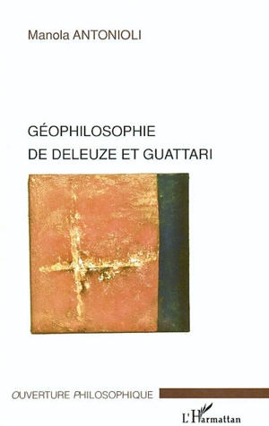 Géophilosophie de Deleuze et Guattari - Manola Antonioli