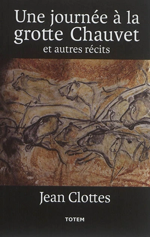 Une journée à la grotte Chauvet : et autres récits - Jean Clottes