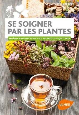 Se soigner par les plantes : remèdes naturels pour tous les maux du quotidien - Jacques Labescat