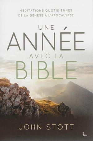 Une année avec la Bible : méditations quotidiennes de la Genèse à l'Apocalypse - John Robert Walmsley Stott