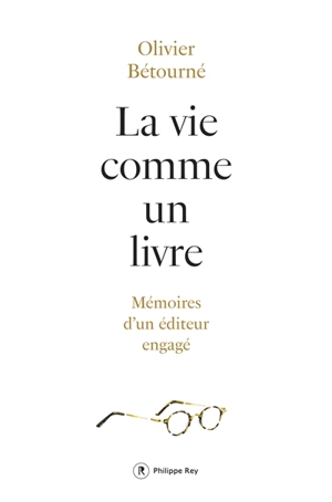 La vie comme un livre : mémoires d'un éditeur engagé - Olivier Bétourné