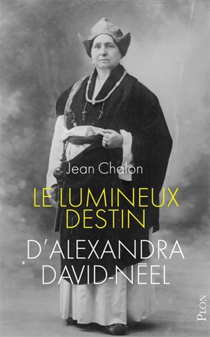 Le lumineux destin d'Alexandra David-Néel - Jean Chalon