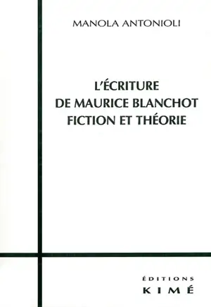 L'écriture de Maurice Blanchot : fiction et théorie - Manola Antonioli