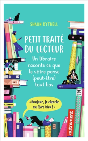 Petit traité du lecteur : un libraire raconte ce que le vôtre pense (peut-être) tout bas - Shaun Bythell