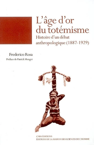 L'âge d'or du totémisme : histoire d'un débat anthropologique (1887-1929) - Frederico Rosa
