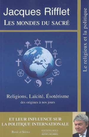 Les mondes du sacré : religions, laïcité, ésotérisme des origines à nos jours et leur influence sur la politique internationale - Jacques Rifflet