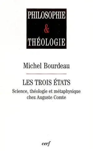 Les trois états : science, théologie et métaphysique chez Auguste Comte - Michel Bourdeau