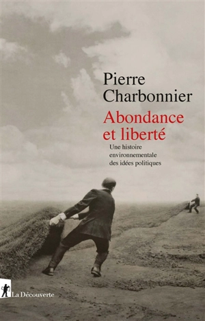 Abondance et liberté : une histoire environnementale des idées politiques - Pierre Charbonnier
