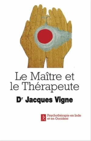 Le maître et le thérapeute : un psychiatre en Inde - Jacques Vigne