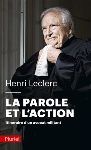 La parole et l'action : itinéraire d'un avocat militant - Henri Leclerc