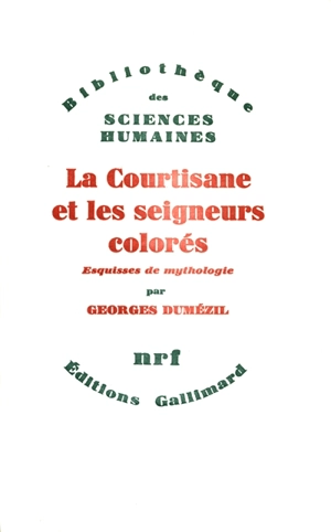 La Courtisane et les Seigneurs colorés et autres essais : 25 esquisses de mythologie : 26-50 - Georges Dumézil