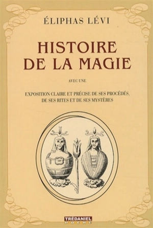 Histoire de la magie : avec une exposition claire et précise de ses procédés, de ses rites et de ses mystères - Alphonse Constant