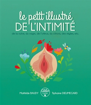 Le petit illustré de l'intimité. Vol. 1. Le petit illustré de l'intimité de la vulve, du vagin, de l'utérus, du clitoris, des règles, etc. - Mathilde Baudy