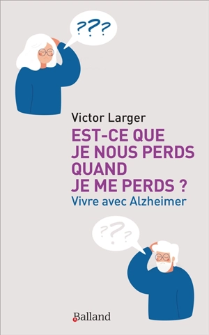 Est-ce que je nous perds quand je me perds ? : vivre avec Alzheimer - Victor Larger