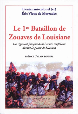 Le 1er bataillon de zouaves de Louisiane : un régiment français dans l'armée confédérée durant la guerre de Sécession - Eric Vieux de Morzadec