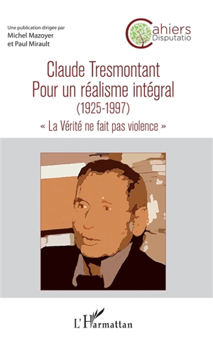 Cahiers Disputatio, n° 6. Claude Tresmontant : pour un réalisme intégral (1925-1997) : actes du colloque des 13 & 14 mai 2017