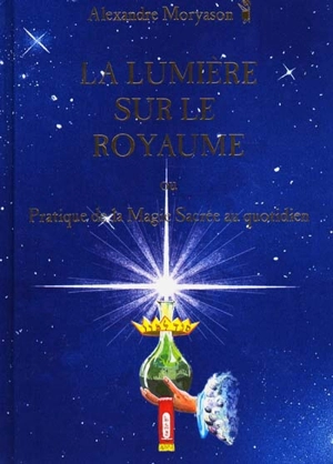 La lumière sur le royaume ou Pratique de la magie sacrée au quotidien - Alexandre Moryason