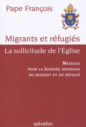 Migrants et réfugiés : la sollicitude de l'Eglise : message pour la journée mondiale du migrant et du réfugié 2018 - François