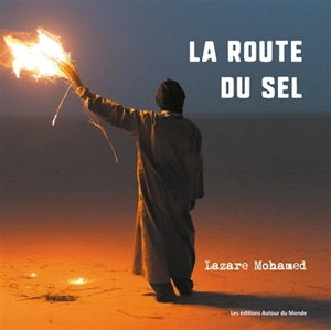 La route du sel : sur les traces des caravanes - Lazare Mohamed Djeddaoui