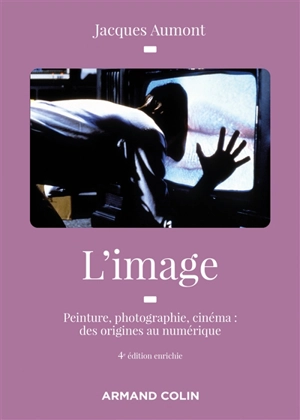 L'image : peinture, photographie, cinéma : des origines à l'ère numérique - Jacques Aumont