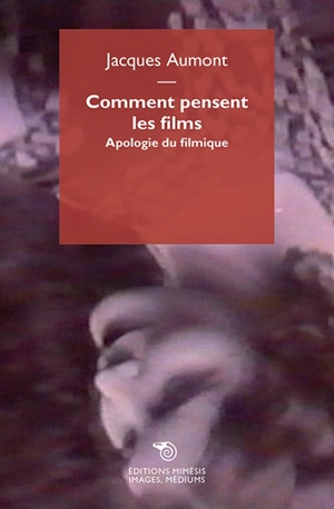 Comment pensent les films : apologie du filmique - Jacques Aumont