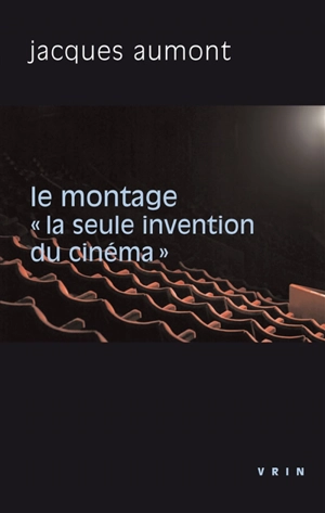 Le montage : la seule invention du cinéma - Jacques Aumont