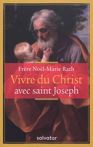 Vivre du Christ avec saint Joseph - Noël-Marie Rath