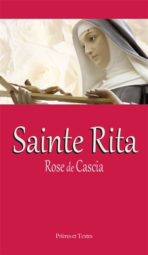 Sainte Rita : rose de Cascia : prières et textes