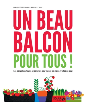 Un beau balcon pour tous ! : les bons plans fleuris et potagers pour toutes les mains (vertes ou pas) - Armelle Cottenceau