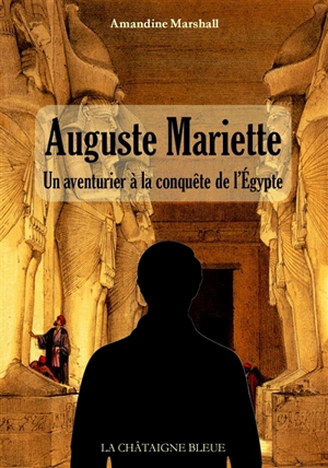 Auguste Mariette : un aventurier à la conquête de l'Egypte - Amandine Marshall