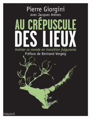 Au crépuscule des lieux : habiter ce monde en transition fulgurante - Pierre Giorgini