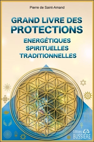 Le grand livre des protections énergétiques spirituelles traditionnelles - Pierre de Saint-Amand