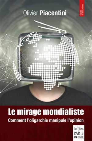 Le mirage mondialiste : comment l'oligarchie manipule l'opinion - Olivier Piacentini