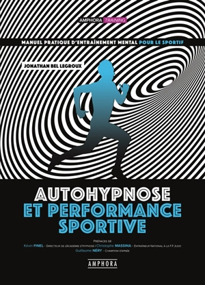 Autohypnose et performance sportive : manuel pratique d'entraînement mental pour le sportif - Jonathan Bel Legroux