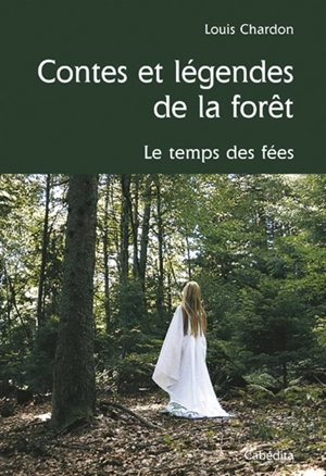Contes et légendes de la forêt : le temps des fées - Louis Chardon