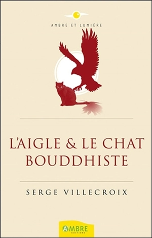 L'aigle et le chat bouddhiste : conte philosophique - Serge Villecroix