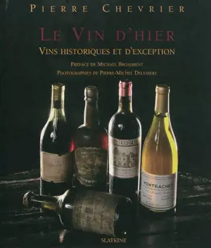Le vin d'hier : vins historiques et d'exception - Pierre Chevrier