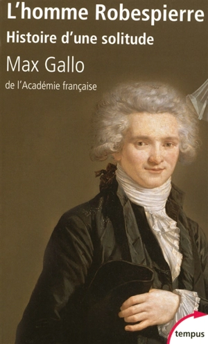 L'homme Robespierre : histoire d'une solitude - Max Gallo