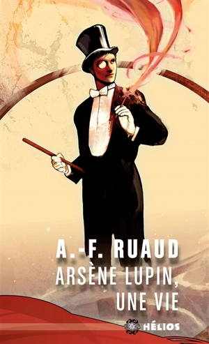 Arsène Lupin, une vie - André-François Ruaud