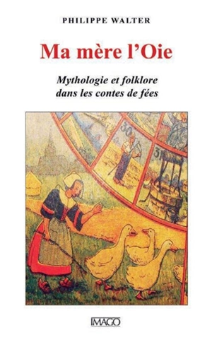 Ma mère l'Oie : mythologie et folklore dans le conte de fées - Philippe Walter
