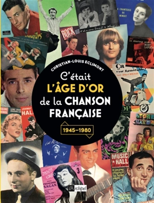 C'était l'âge d'or de la chanson française : 1945-1980 - Christian-Louis Eclimont