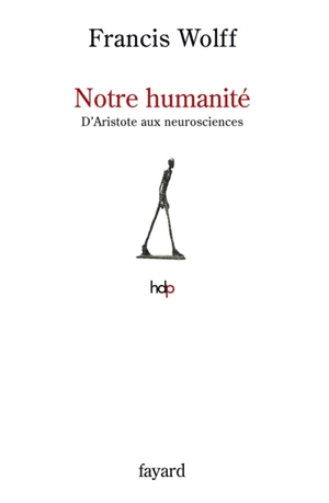 Notre humanité : d'Aristote aux neurosciences - Francis Wolff