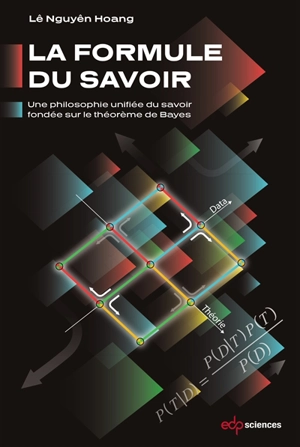 La formule du savoir : une philosophie unifiée du savoir fondée sur le théorème de Bayes - Lê Nguyên Hoang