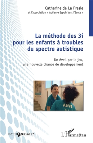 La méthode des 3i pour les enfants à troubles du spectre autistique : un éveil par le jeu, une nouvelle chance de développement - Catherine de La Presle